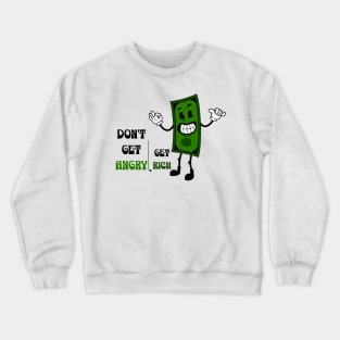 Don't get angry, get rich Crewneck Sweatshirt